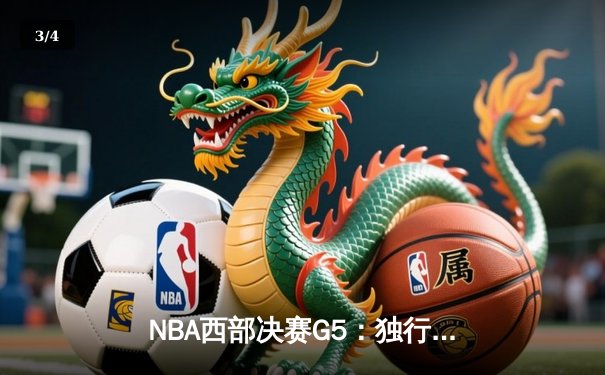 NBA西部决赛G5：独行侠上演惊天逆转，东契奇33+10率队挺进总决赛 - 3