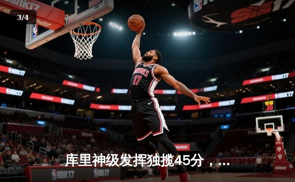 库里神级发挥独揽45分，勇士加时险胜凯尔特人夺赛季关键胜利 - 3