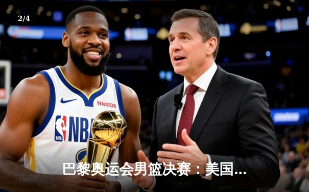 巴黎奥运会男篮决赛：美国梦之队险胜法国，杜兰特37分力挽狂澜 - 2