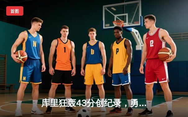 库里狂轰43分创纪录，勇士加时险胜凯尔特人扳平总比分